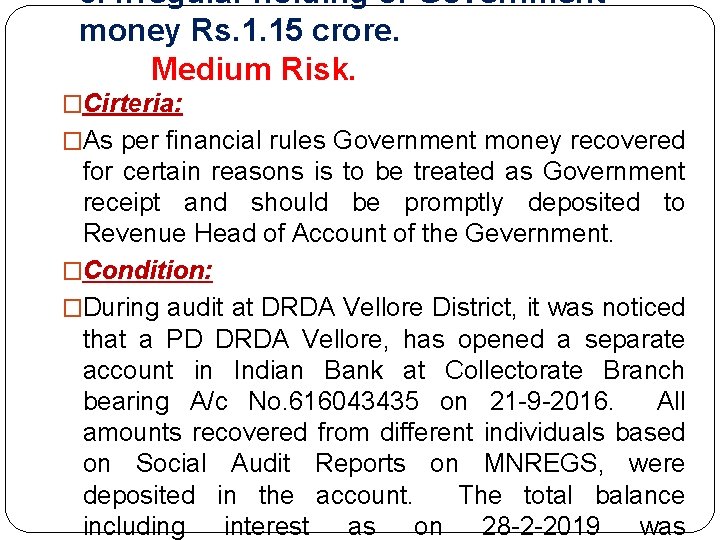 5. Irregular holding of Government money Rs. 1. 15 crore. Medium Risk. �Cirteria: �As