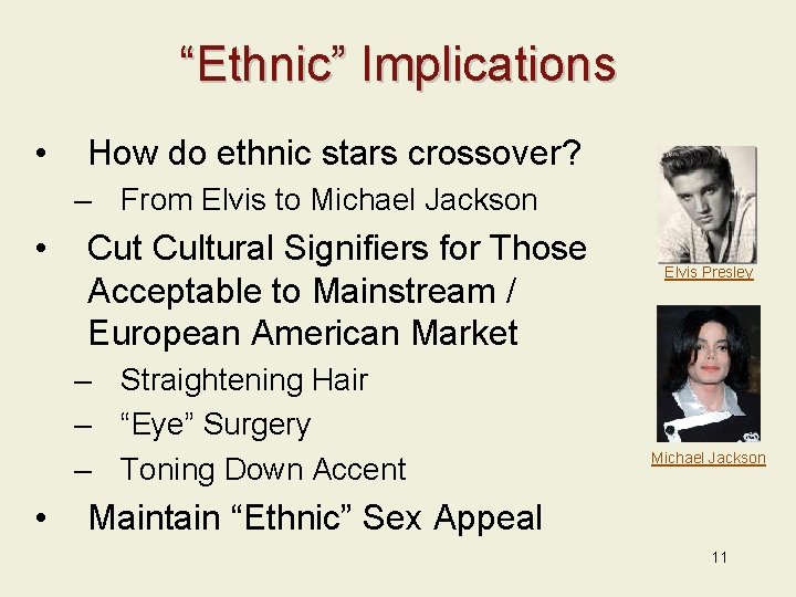 “Ethnic” Implications • How do ethnic stars crossover? – From Elvis to Michael Jackson