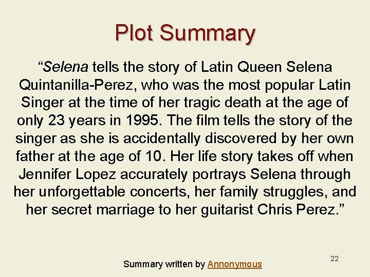 Plot Summary “Selena tells the story of Latin Queen Selena Quintanilla-Perez, who was the