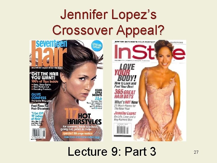 Jennifer Lopez’s Crossover Appeal? Lecture 9: Part 3 27 