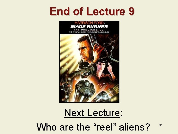 End of Lecture 9 Next Lecture: Who are the “reel” aliens? 31 