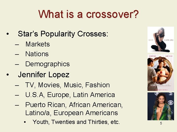 What is a crossover? • Star’s Popularity Crosses: – Markets – Nations – Demographics