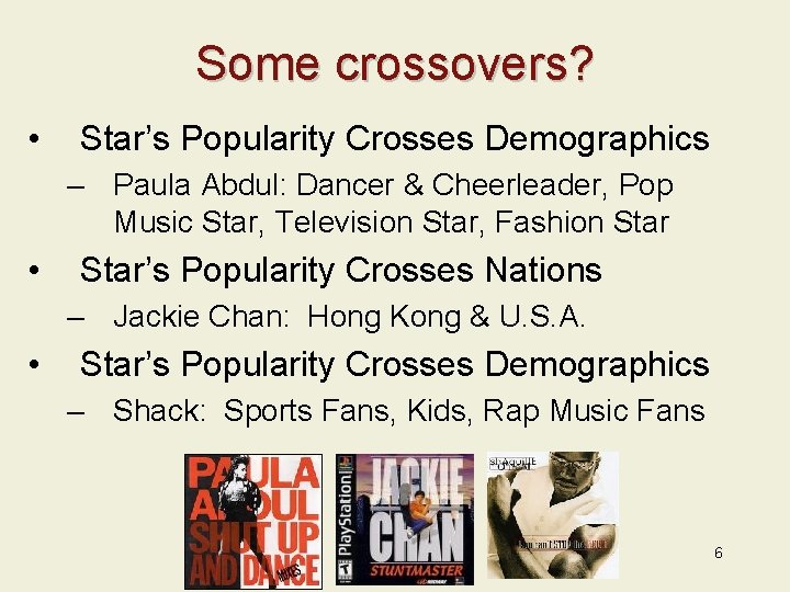 Some crossovers? • Star’s Popularity Crosses Demographics – Paula Abdul: Dancer & Cheerleader, Pop