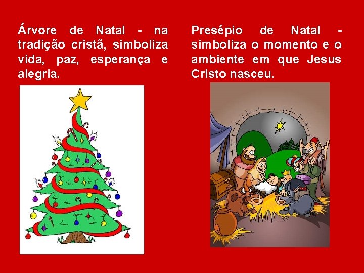 Árvore de Natal - na tradição cristã, simboliza vida, paz, esperança e alegria. Presépio