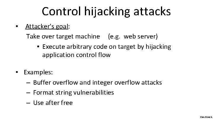 Control hijacking attacks • Attacker’s goal: Take over target machine (e. g. web server)