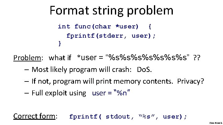 Format string problem int func(char *user) { fprintf(stderr, user); } Problem: what if *user
