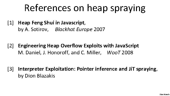 References on heap spraying [1] Heap Feng Shui in Javascript, by A. Sotirov, Blackhat