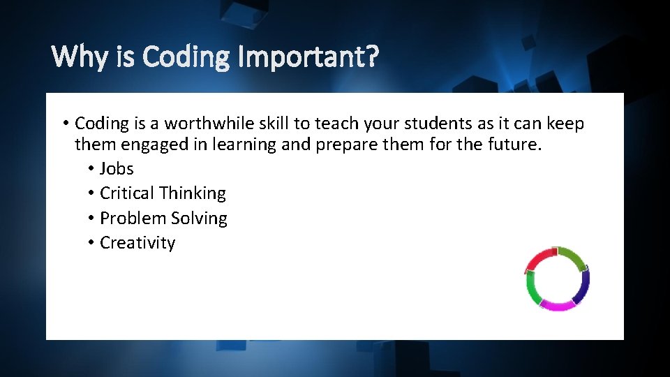 Why is Coding Important? • Coding is a worthwhile skill to teach your students