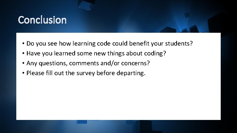 Conclusion • Do you see how learning code could benefit your students? • Have