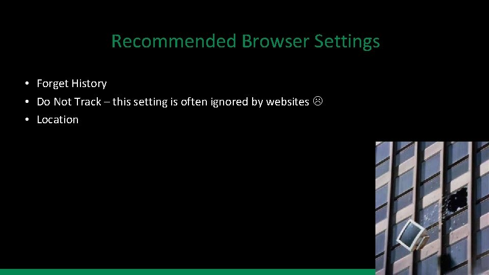 Recommended Browser Settings • Forget History • Do Not Track – this setting is