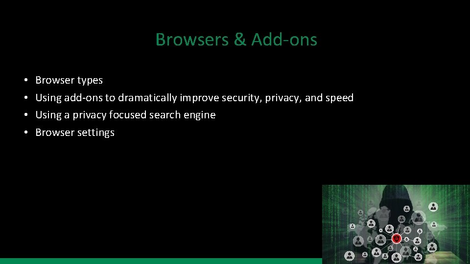 Browsers & Add-ons • • Browser types Using add-ons to dramatically improve security, privacy,