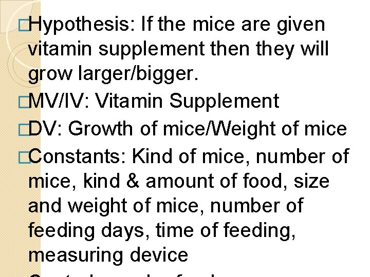 �Hypothesis: If the mice are given vitamin supplement then they will grow larger/bigger. �MV/IV: