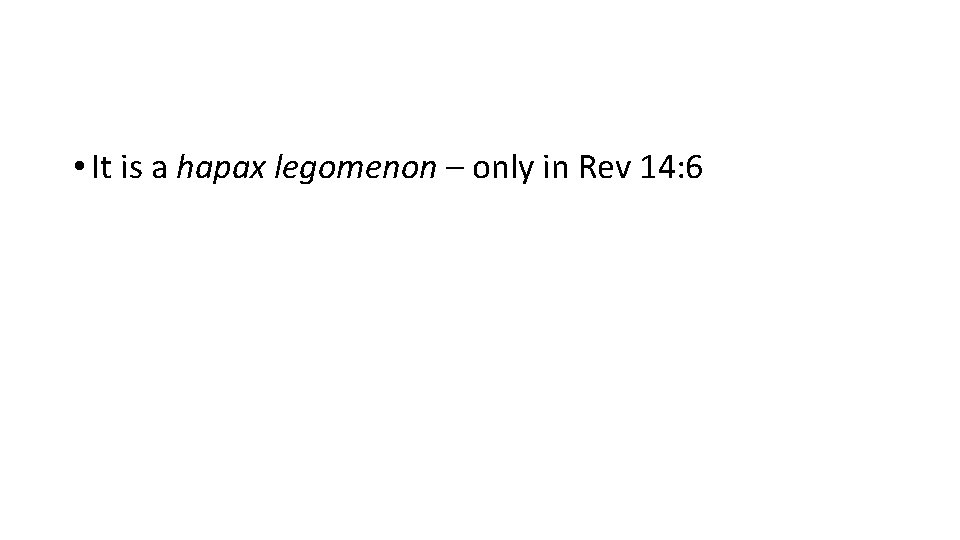  • It is a hapax legomenon – only in Rev 14: 6 