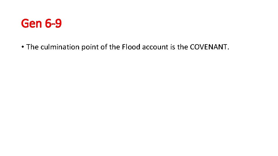 Gen 6 -9 • The culmination point of the Flood account is the COVENANT.