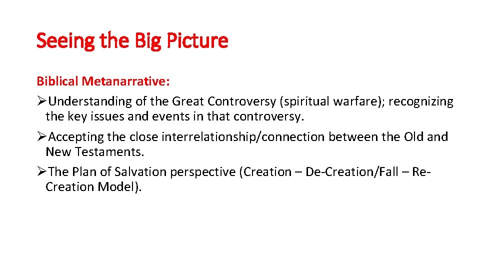 Seeing the Big Picture Biblical Metanarrative: ØUnderstanding of the Great Controversy (spiritual warfare); recognizing