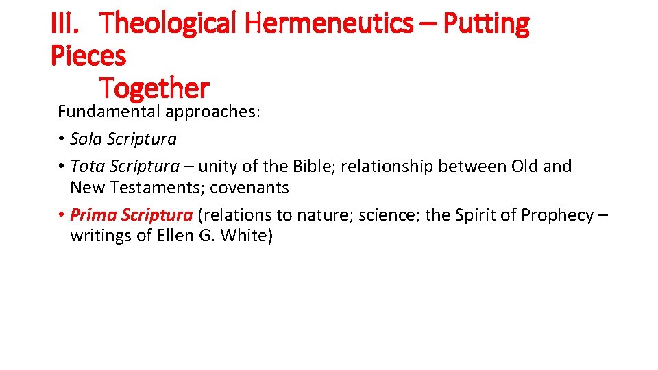 III. Theological Hermeneutics – Putting Pieces Together Fundamental approaches: • Sola Scriptura • Tota