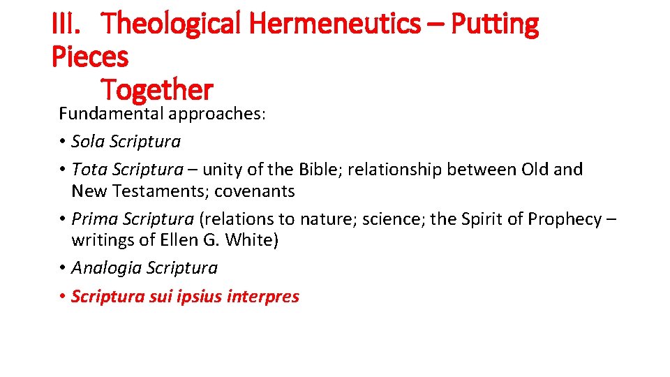 III. Theological Hermeneutics – Putting Pieces Together Fundamental approaches: • Sola Scriptura • Tota