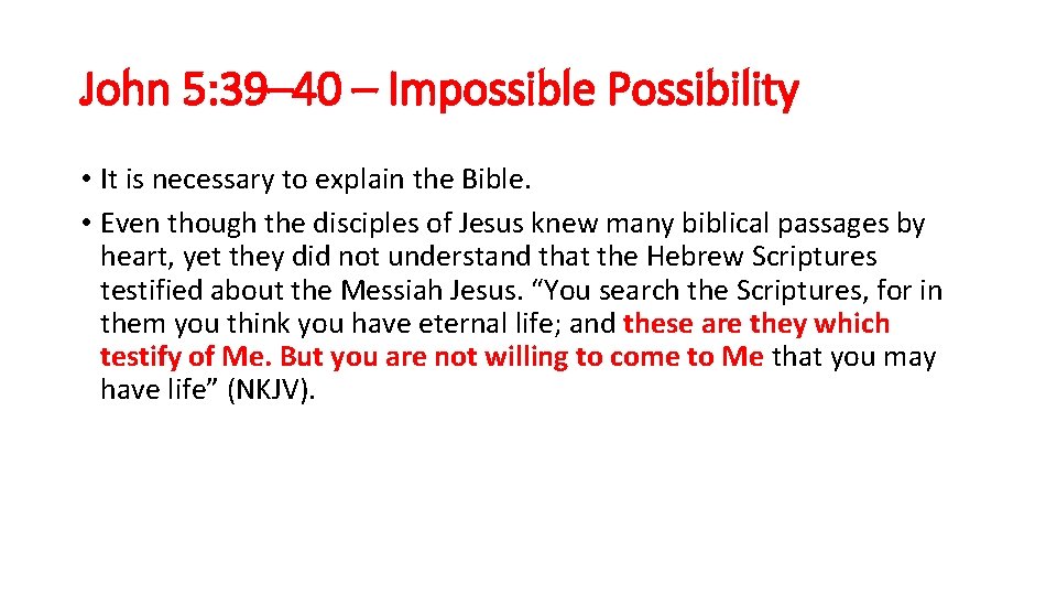 John 5: 39– 40 – Impossible Possibility • It is necessary to explain the