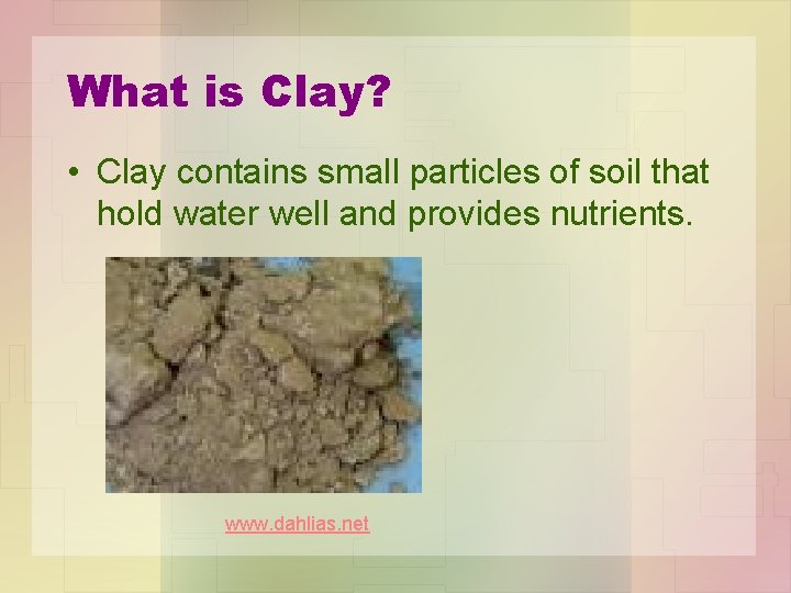 What is Clay? • Clay contains small particles of soil that hold water well