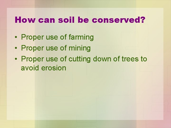 How can soil be conserved? • Proper use of farming • Proper use of