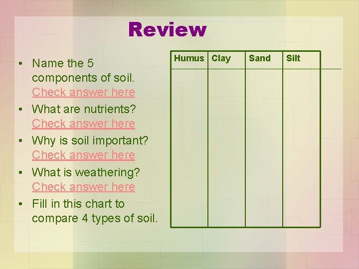 Review • Name the 5 components of soil. Check answer here • What are