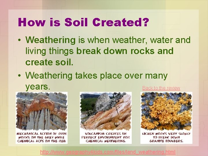 How is Soil Created? • Weathering is when weather, water and living things break