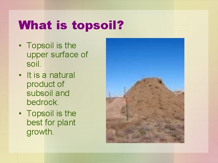 What is topsoil? • Topsoil is the upper surface of soil. • It is