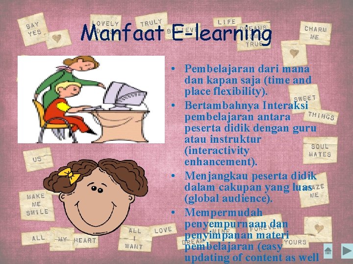 Manfaat E-learning • Pembelajaran dari mana dan kapan saja (time and place flexibility). •