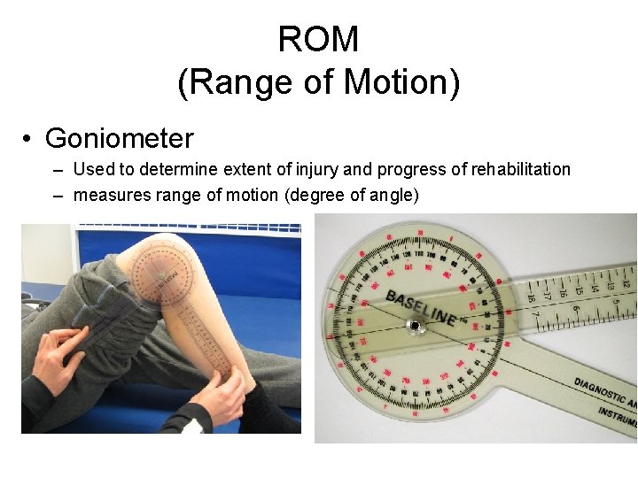 ROM (Range of Motion) • Goniometer – Used to determine extent of injury and