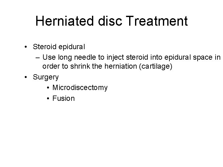 Herniated disc Treatment • Steroid epidural – Use long needle to inject steroid into