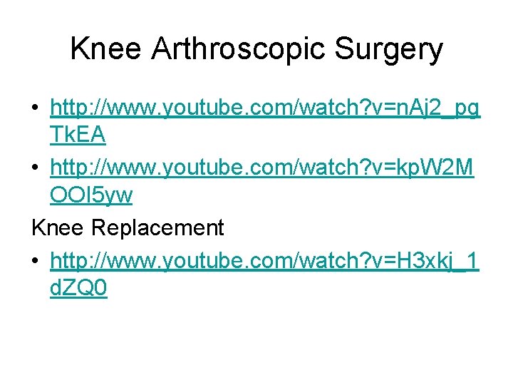 Knee Arthroscopic Surgery • http: //www. youtube. com/watch? v=n. Aj 2_pg Tk. EA •