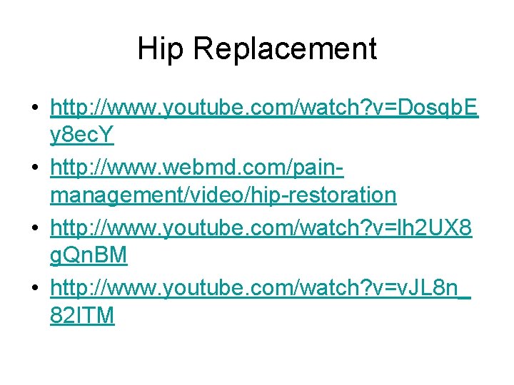 Hip Replacement • http: //www. youtube. com/watch? v=Dosqb. E y 8 ec. Y •