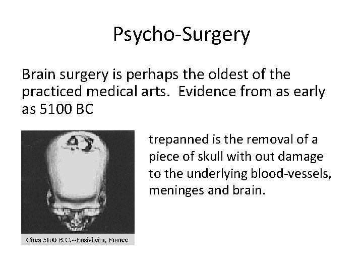 Psycho-Surgery Brain surgery is perhaps the oldest of the practiced medical arts. Evidence from