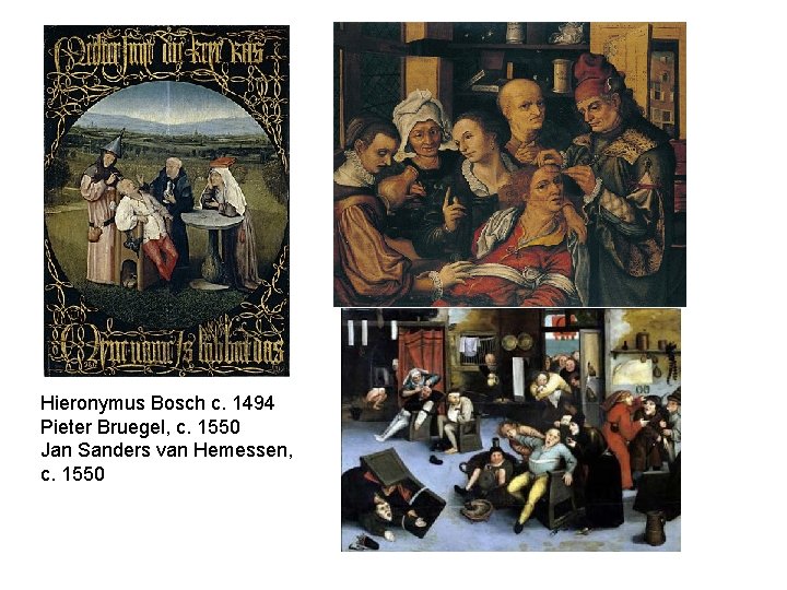 Hieronymus Bosch c. 1494 Pieter Bruegel, c. 1550 Jan Sanders van Hemessen, c. 1550