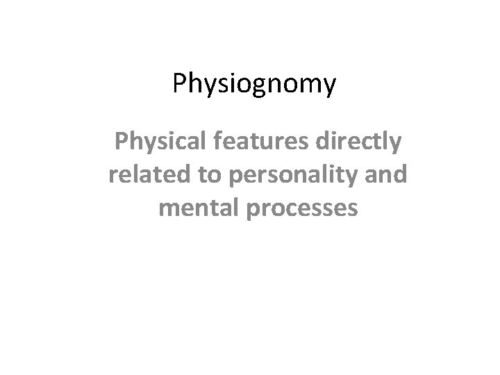 Physiognomy Physical features directly related to personality and mental processes 