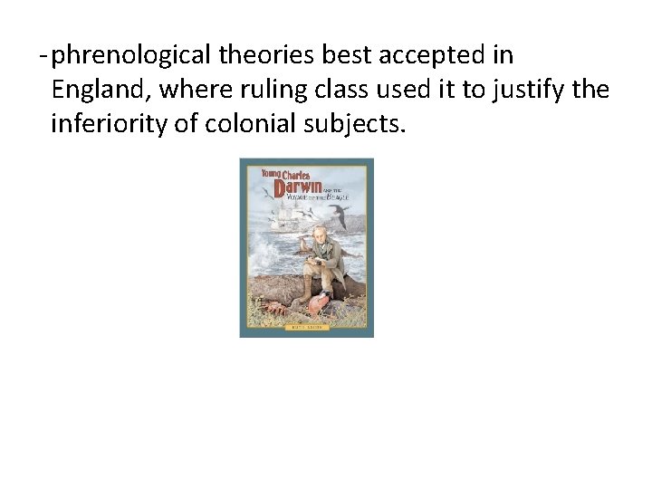 - phrenological theories best accepted in England, where ruling class used it to justify