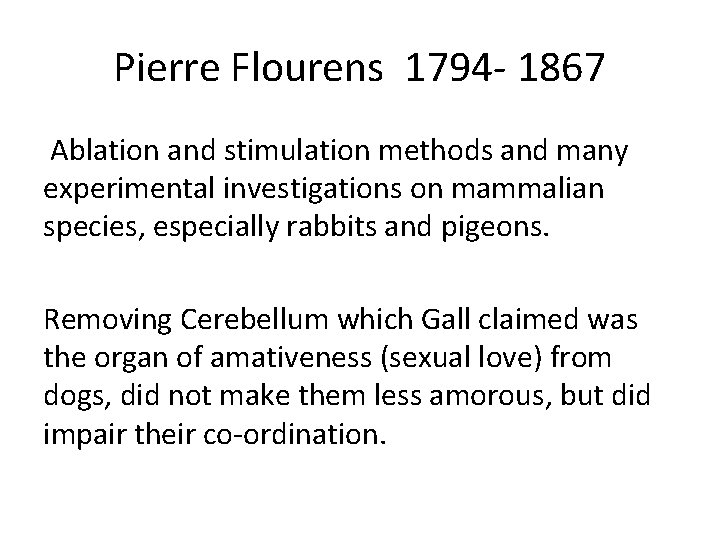 Pierre Flourens 1794 - 1867 Ablation and stimulation methods and many experimental investigations on