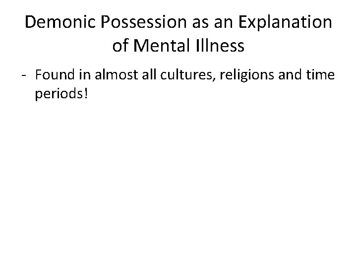 Demonic Possession as an Explanation of Mental Illness - Found in almost all cultures,