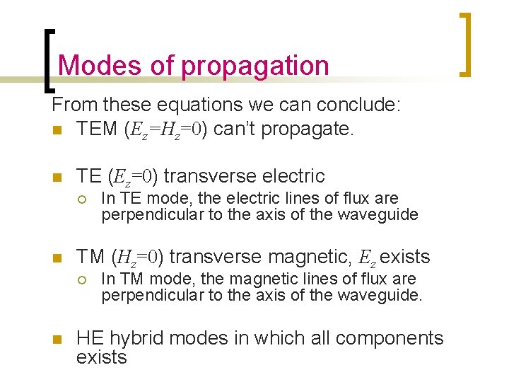 Modes of propagation From these equations we can conclude: n TEM (Ez=Hz=0) can’t propagate. Modes of propagation From these equations we can conclude: n TEM (Ez=Hz=0) can’t propagate.