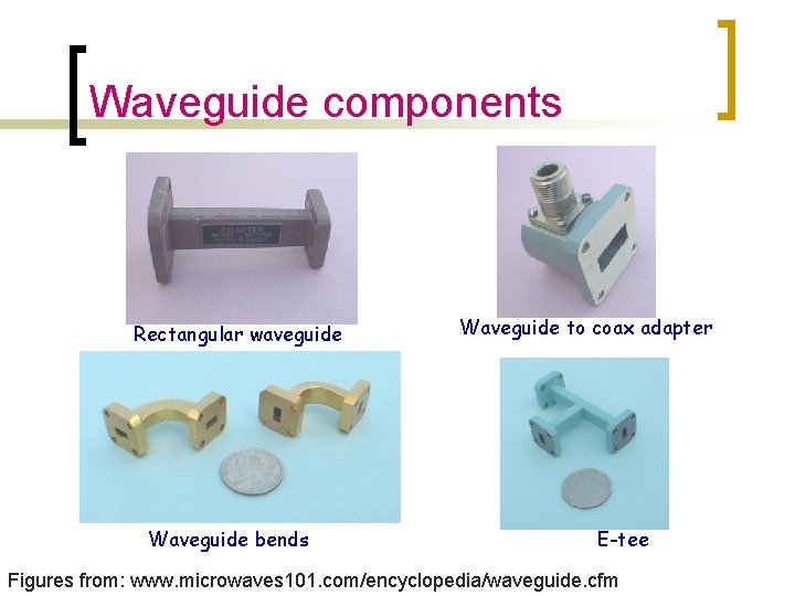 Waveguide components Rectangular waveguide Waveguide bends Waveguide to coax adapter E-tee Figures from: www.