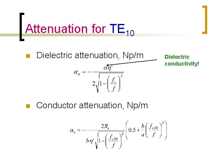 Attenuation for TE 10 n Dielectric attenuation, Np/m n Conductor attenuation, Np/m Dielectric conductivity! Attenuation for TE 10 n Dielectric attenuation, Np/m n Conductor attenuation, Np/m Dielectric conductivity!