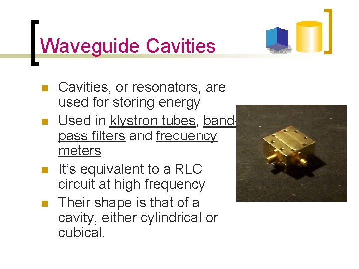 Waveguide Cavities n n Cavities, or resonators, are used for storing energy Used in Waveguide Cavities n n Cavities, or resonators, are used for storing energy Used in