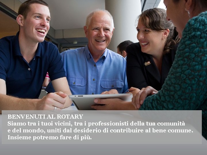 La vocazione internazionale del Rotary BENVENUTI AL ROTARY Siamo tra i tuoi vicini, tra