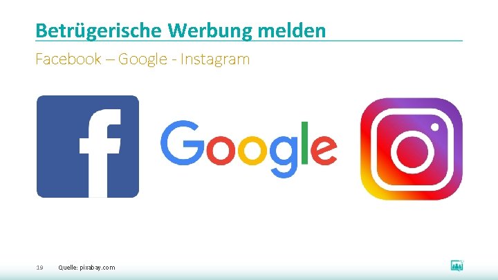 Betrügerische Werbung melden Facebook – Google - Instagram 19 Quelle: pixabay. com 