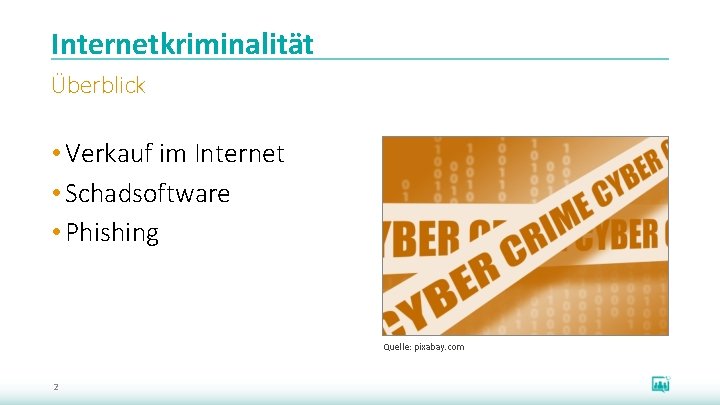 Internetkriminalität Überblick • Verkauf im Internet • Schadsoftware • Phishing Quelle: pixabay. com 2