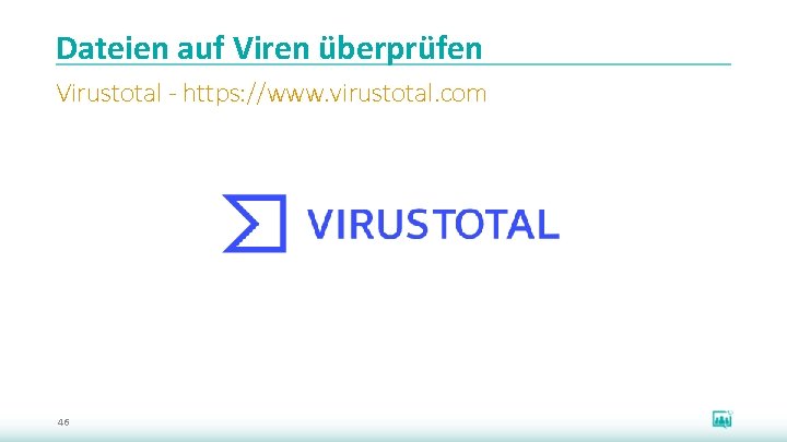 Dateien auf Viren überprüfen Virustotal - https: //www. virustotal. com 46 