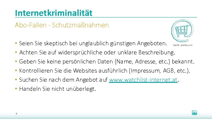 Internetkriminalität Abo-Fallen - Schutzmaßnahmen • Seien Sie skeptisch bei unglaublich günstigen Angeboten. • Achten