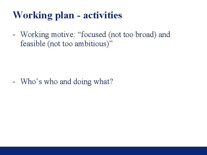 Working plan - activities - Working motive: “focused (not too broad) and feasible (not