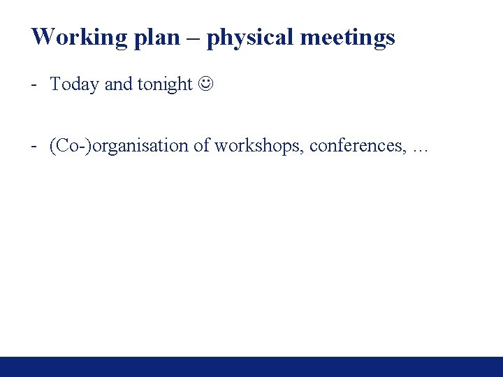 Working plan – physical meetings - Today and tonight - (Co-)organisation of workshops, conferences,