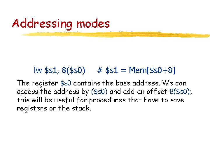 Addressing modes lw $s 1, 8($s 0) # $s 1 = Mem[$s 0+8] The